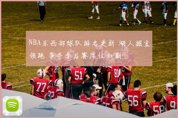 NBA东西部球队排名更新 湖人掘金领跑 争夺季后赛席位加剧