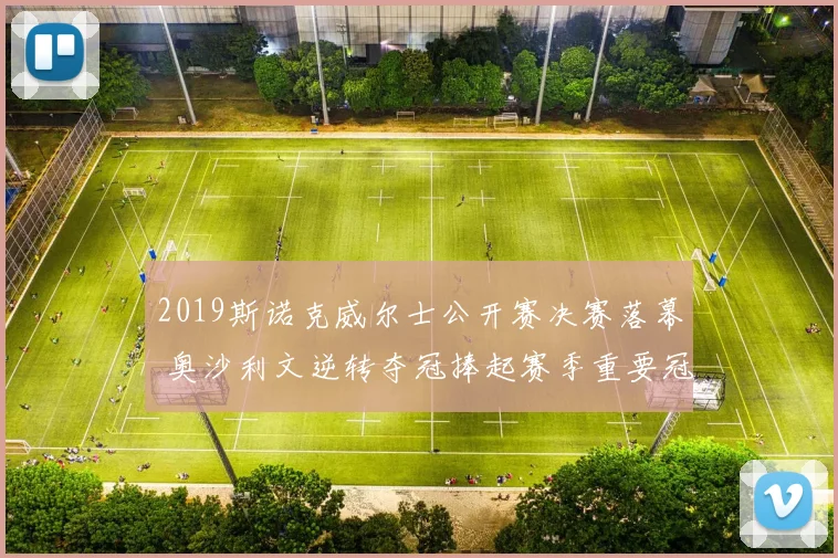2019斯诺克威尔士公开赛决赛落幕 奥沙利文逆转夺冠捧起赛季重要冠军