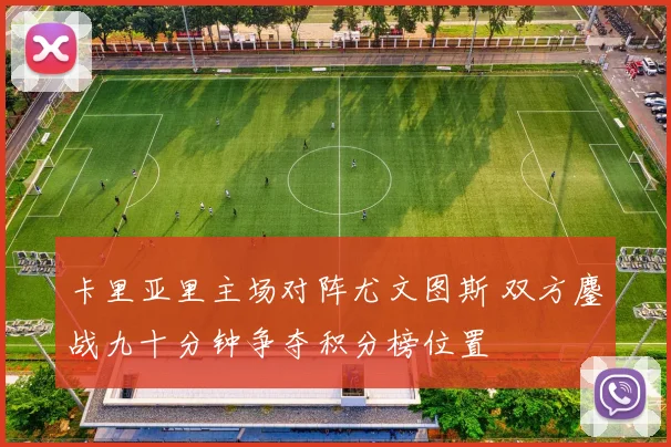 卡里亚里主场对阵尤文图斯 双方鏖战九十分钟争夺积分榜位置