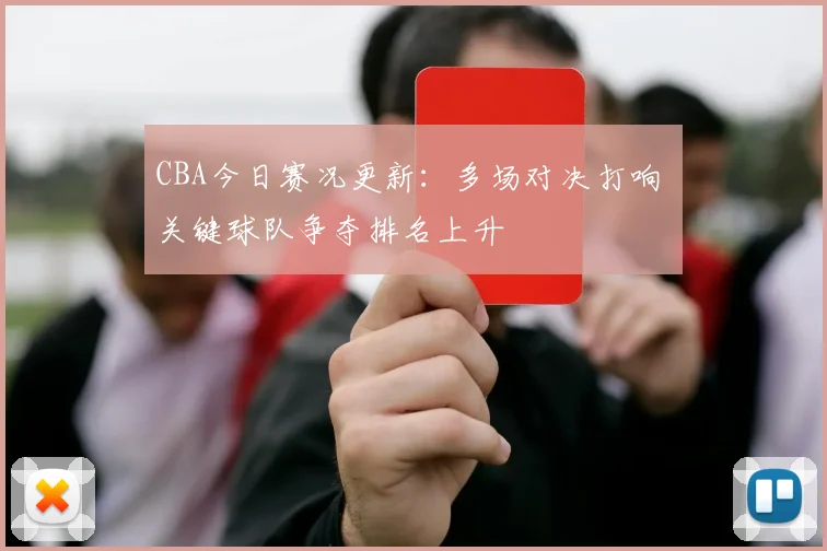 CBA今日赛况更新：多场对决打响 关键球队争夺排名上升